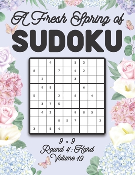 Paperback A Fresh Spring of Sudoku 9 x 9 Round 4: Hard Volume 19: Sudoku for Relaxation Spring Time Puzzle Game Book Japanese Logic Nine Numbers Math Cross Sums Book