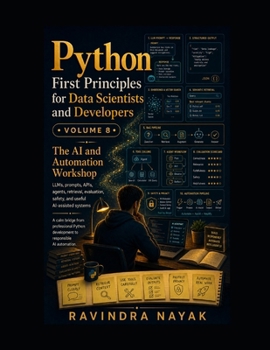 Python First Principles for Data Scientists and Developers Volume 8: The AI and Automation Workshop (Think in Python: A First-Principles Ladder to Data & AI From Zero Fear to Research-Ready Code)