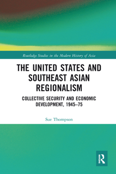 Paperback The United States and Southeast Asian Regionalism: Collective Security and Economic Development, 1945-75 Book
