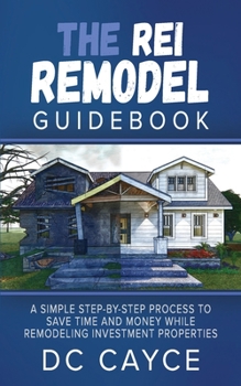 Paperback The REI Remodel Guidebook: A Simple Step-By-Step Process to Save Time and Money While Remodeling Investment Properties Book