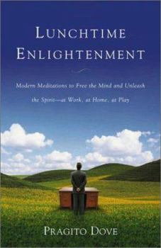 Hardcover Lunchtime Enlightenment: Modern Meditations to Free the Mind and Unleash the Spirit--At Work, at Home, at Play Book