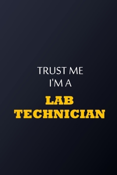 Trust Me I'm A Lab Technician Notebook -  Funny Lab Technician Gift: Lined Notebook / Journal Gift, 100 Pages, 6x9, Soft Cover, Matte Finish