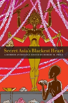 Secret Asia's Blackest Heart: A Horror Anthology Edited by Robert M. Price