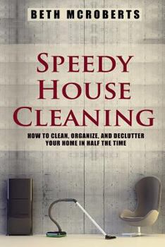 Paperback Speedy House Cleaning: How to Clean, Organize, and Declutter your Home in Half the Time Book