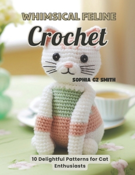 Paperback Whimsical Feline Crochet: 10 Delightful Patterns for Cat Enthusiasts Book