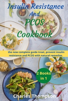 Insulin Resistance And Pcos Cookbook: 2 manuscripts: the new complete guide treat, prevent insulin resistance and PCOS with natural remedies. A Week Meal Plan to Lose Weight, Boost Fertility