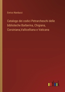 Catalogo dei codici Petrarcheschi delle biblioteche Barberina, Chigiana, Corsiniana, Vallicelliana e Vaticana