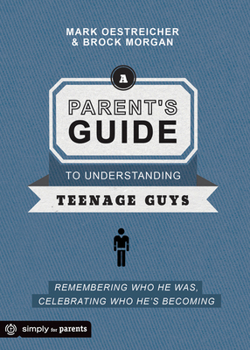 Paperback A Parent's Guide to Understanding Teenage Guys: Remembering Who He Was, Celebrating Who He's Becoming Book