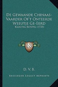 Paperback De Gewaande Chinaas-Vaarder Of't Onteerde Weeutje Ge-Eerd: Klugtig Blyspel (1735) [Dutch] Book