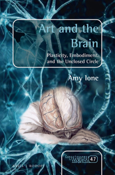 Hardcover Art and the Brain: Plasticity, Embodiment, and the Unclosed Circle Book