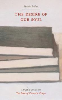 Paperback The Desire of Our Soul: A User's Guide to the Book of Common Prayer Book