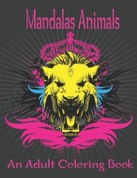 Mandalas Animals An Adult Coloring Book: ultimate animal designs for stress relief and relaxation.Vol-1