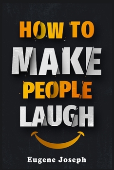 Paperback How to Make People Laugh: Make a Great First Impression, Make New Friends, and Improve Your Sense of Humor Using the Science of Laughter! (2022 Book
