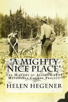 Paperback "A Mighty Nice Place": The History of Alaska's 1935 Matanuska Colony Project Book