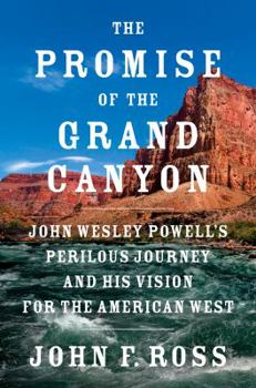 Hardcover The Promise of the Grand Canyon: John Wesley Powell's Perilous Journey and His Vision for the American West Book