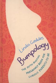 Hardcover Bumpology: A Myth-Busting Guide for Curious Parents-To-Be. Linda Geddes Book