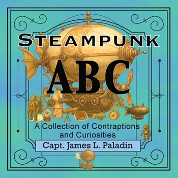 Paperback Steampunk ABC: A Collection of Contraptions and Curiosities Book
