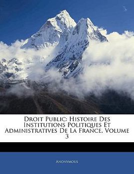 Paperback Droit Public: Histoire Des Institutions Politiques Et Administratives De La France, Volume 3 [French] Book