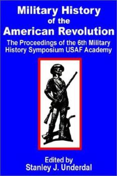 Military History of the American Revolution: The Proceedings of the Sixth Military History Symposium USAF Academy
