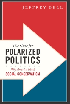 Hardcover The Case for Polarized Politics: Why America Needs Social Conservatism Book