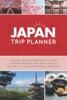 Japan Trip Planner: Vacation Planner Logbook - Template Pages for Research, Travel Calendar, Reservations, Budget, Packing List, Itinerary, Notes