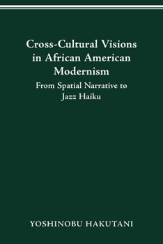 Paperback Cross-Cultural Visions in African American Modernism: From Spatial Narrative to Jazz Haiku Book