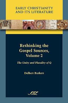 Rethinking the Gospel Sources, Volume 2: The Unity and Plurality of Q - Book #1 of the Early Christianity and Its Literature