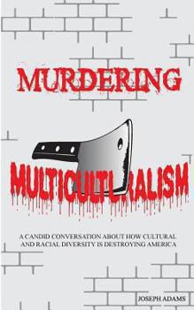 Paperback Murdering Multiculturalism: A candid conversation on how cultural and racial diversity is destroying America Book