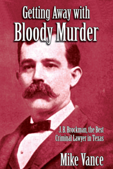 Paperback Getting Away with Bloody Murder: J. B. Brockman, the Best Criminal Lawyer in Texas Book