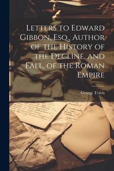 Paperback Letters to Edward Gibbon, Esq., Author of the History of the Decline, and Fall, of the Roman Empire Book