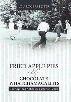 Fried Apple Pies and Chocolate Whatchamacallits: The Angst and Antics of a Family of Twelve