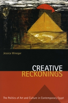 Creative Reckonings: The Politics of Art and Culture in Contemporary Egypt (Stanford Studies in Middle Eastern and I) - Book  of the Stanford Studies in Middle Eastern and Islamic Societies and Cultures