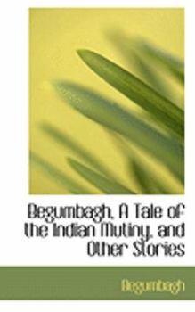 Paperback Begumbagh, a Tale of the Indian Mutiny, and Other Stories Book