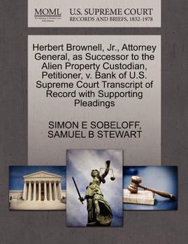 Paperback Herbert Brownell, Jr., Attorney General, as Successor to the Alien Property Custodian, Petitioner, V. Bank of U.S. Supreme Court Transcript of Record Book