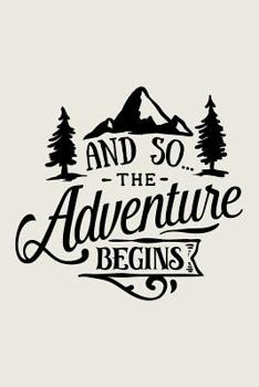 And So The Adventure Begins: Lined Journal for Camping - Campers Road Trip - Mountain Adventure Travel RV Outdoors - great for Diary, Notes, To Do List, Tracking (6 x 9 120 pages)