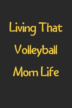 Paperback Living That Volleyball Mom Life: Lined Journal, 120 Pages, 6 x 9, Funny Volleyball Gift Idea, Black Matte Finish (Living That Volleyball Mom Life Jour Book
