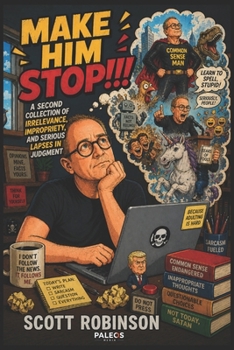 Make Him Stop!!!: A Second Collection of Irrelevance, Impropriety, and Serious Lapses in Judgment