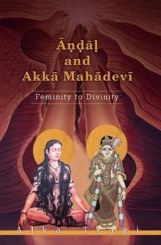 Hardcover Andal and Akka Mahadevi: Feminity to Divinity Book