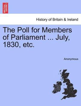 Paperback The Poll for Members of Parliament ... July, 1830, Etc. Book