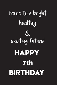 Paperback Here's to a bright, healthy and exciting future! Happy 7th birthday!: space for writing and drawing, a lined notebook and positive sayings! A Notebook Book