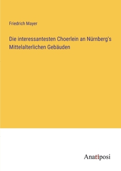 Paperback Die interessantesten Choerlein an Nürnberg's Mittelalterlichen Gebäuden [German] Book