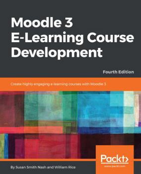 Paperback Moodle 3 E-Learning Course Development - Fourth Edition: Create highly engaging and interactive e-learning courses with Moodle 3 Book