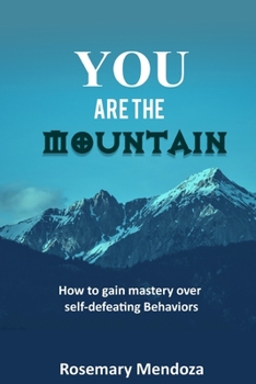 Paperback You Are The Mountain: How to Gain Mastery Over Self-defeating Behaviors Book