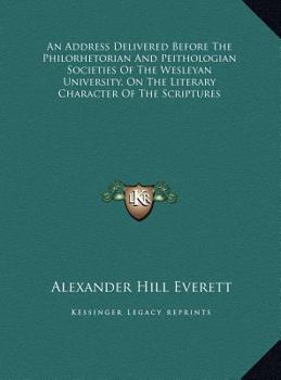 An Address Delivered Before The Philorhetorian And Peithologian Societies Of The Wesleyan University, On The Literary Character Of The Scriptures