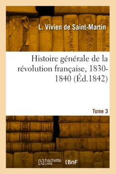 Paperback Histoire générale de la révolution française, 1830-1840. Tome 2 [French] Book