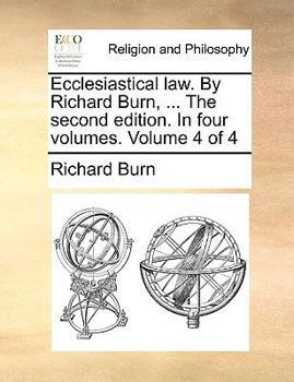 Paperback Ecclesiastical Law. by Richard Burn, ... the Second Edition. in Four Volumes. Volume 4 of 4 Book
