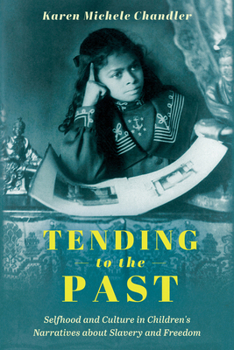 Paperback Tending to the Past: Selfhood and Culture in Children's Narratives about Slavery and Freedom Book