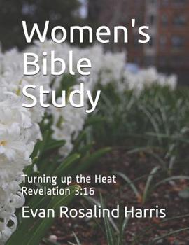 Paperback Women's Bible Study: Turning up the Heat-Revelation 3:16 Book