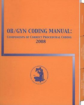 OB/GYN Coding Manual: Components of Correct Procedural Coding 2008