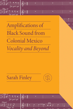 Paperback Amplifications of Black Sound from Colonial Mexico: Vocality and Beyond Book